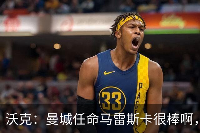 沃克：曼城任命马雷斯卡很棒啊，但是接班瓜迪奥拉不会容易